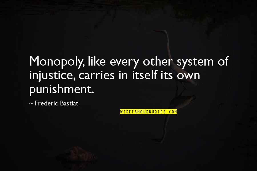 Monopoly Plus Quotes By Frederic Bastiat: Monopoly, like every other system of injustice, carries