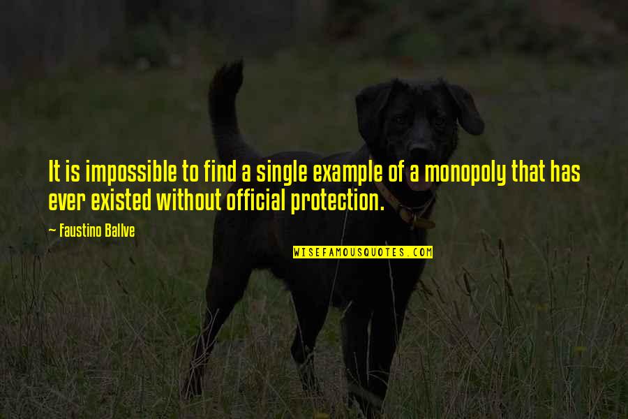 Monopoly Quotes By Faustino Ballve: It is impossible to find a single example Monopoly Quotes By Faustino Ballve: It is impossible to find a single example