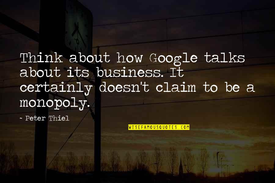 Monopoly Quotes By Peter Thiel: Think about how Google talks about its business. Monopoly Quotes By Peter Thiel: Think about how Google talks about its business.