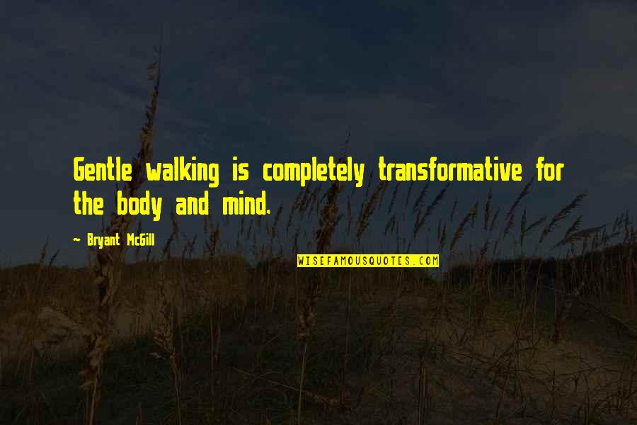 Monostilius Quotes By Bryant McGill: Gentle walking is completely transformative for the body