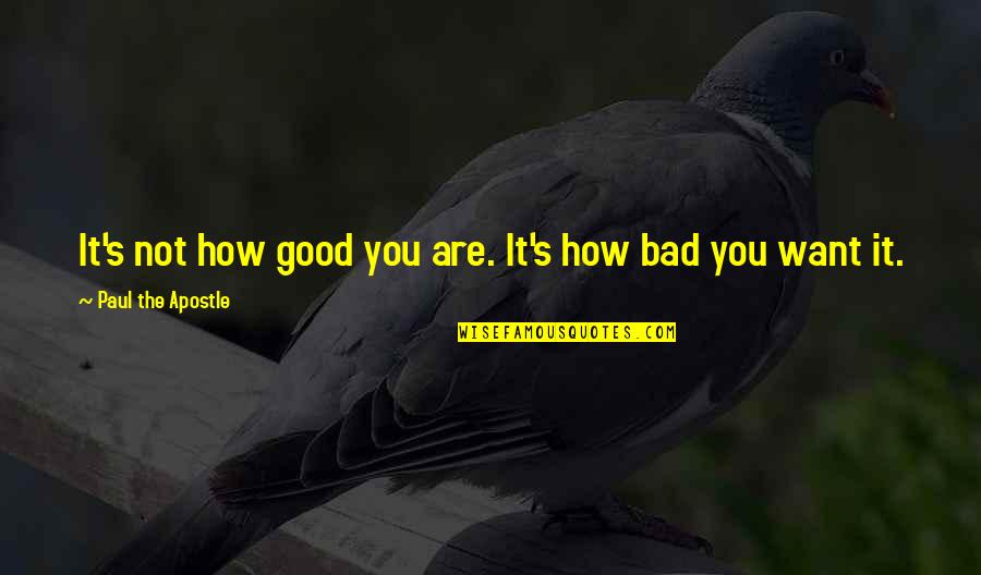 Monostilius Quotes By Paul The Apostle: It's not how good you are. It's how