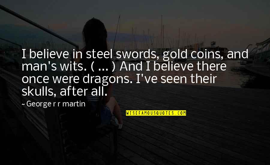 Monostotic Quotes By George R R Martin: I believe in steel swords, gold coins, and Monostotic Quotes By George R R Martin: I believe in steel swords, gold coins, and