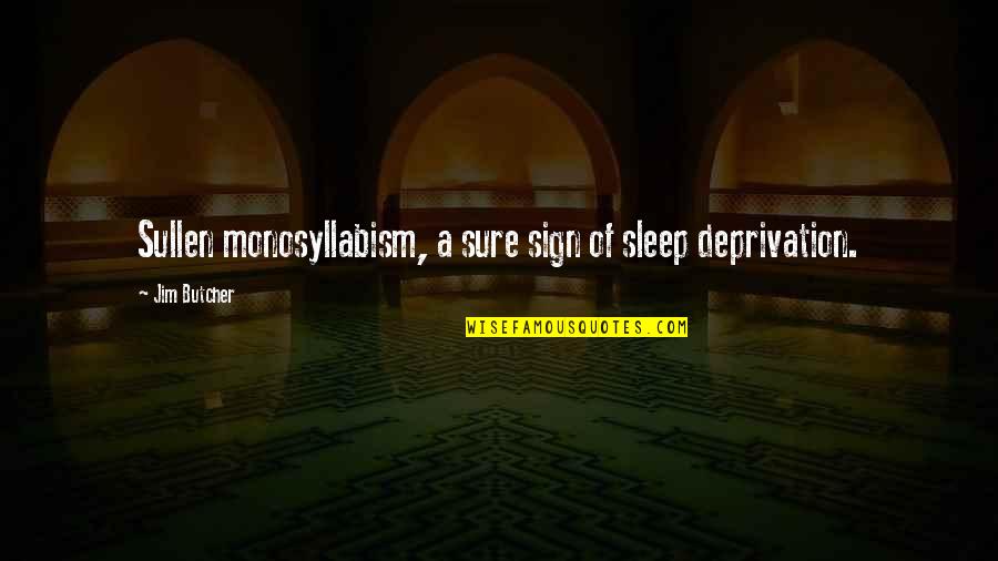 Monosyllabism Quotes By Jim Butcher: Sullen monosyllabism, a sure sign of sleep deprivation.