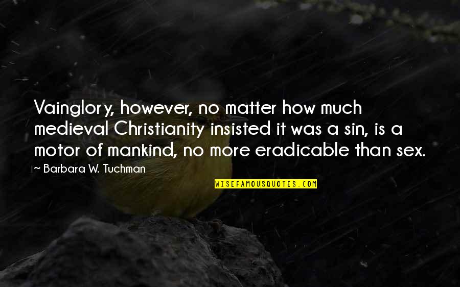 Monosynaptic Quotes By Barbara W. Tuchman: Vainglory, however, no matter how much medieval Christianity
