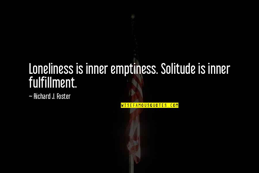 Monotheism Bible Quotes By Richard J. Foster: Loneliness is inner emptiness. Solitude is inner fulfillment.