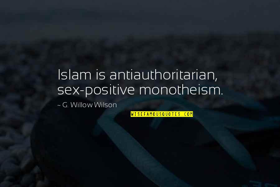 Monotheism Quotes By G. Willow Wilson: Islam is antiauthoritarian, sex-positive monotheism.