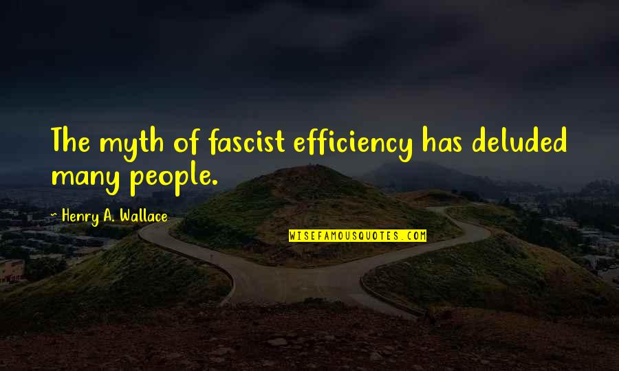 Monotheisme Quotes By Henry A. Wallace: The myth of fascist efficiency has deluded many Monotheisme Quotes By Henry A. Wallace: The myth of fascist efficiency has deluded many
