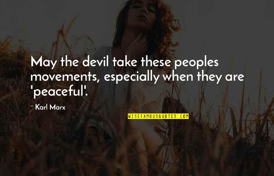 Monotone Paintings Quotes By Karl Marx: May the devil take these peoples movements, especially
