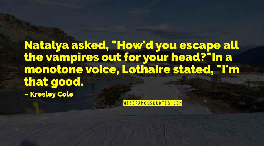 Monotone Voice Quotes By Kresley Cole: Natalya asked, "How'd you escape all the vampires