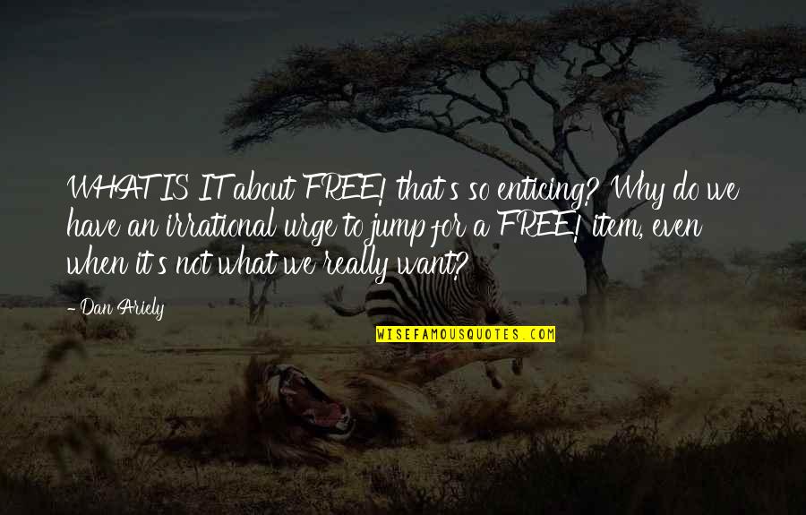 Monotones Quotes By Dan Ariely: WHAT IS IT about FREE! that's so enticing?