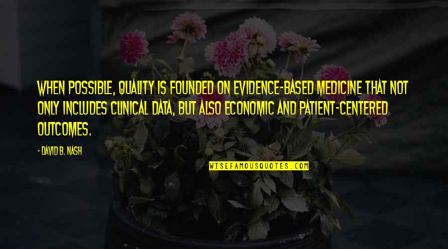 Monotones Quotes By David B. Nash: When possible, quality is founded on evidence-based medicine