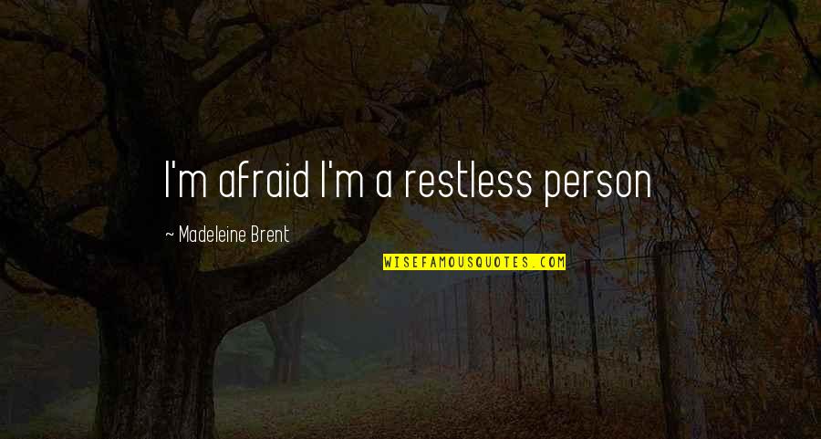 Monotonia Functiei Quotes By Madeleine Brent: I'm afraid I'm a restless person