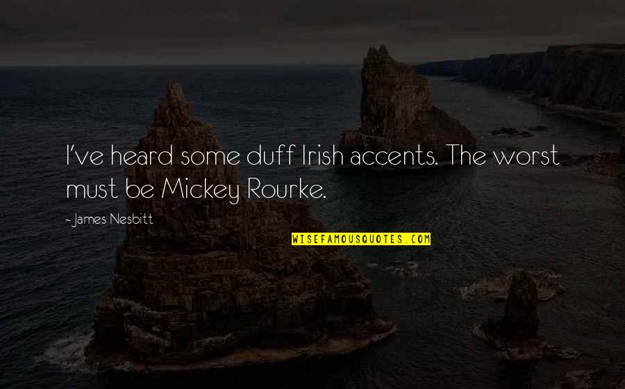 Monotonic Quotes By James Nesbitt: I've heard some duff Irish accents. The worst