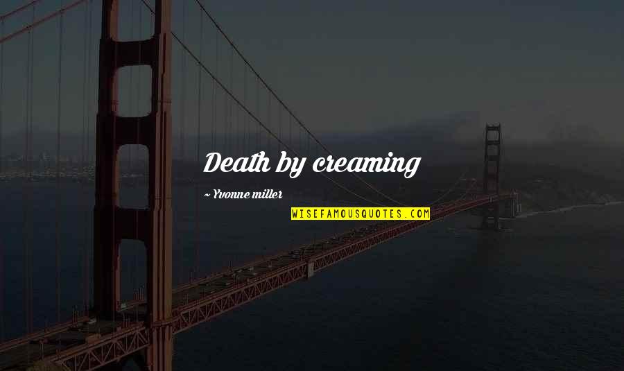 Monotonically Related Quotes By Yvonne Miller: Death by creaming