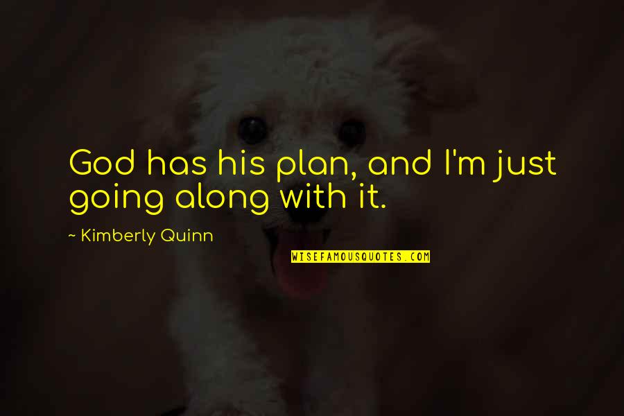 Monotonie Dune Quotes By Kimberly Quinn: God has his plan, and I'm just going Monotonie Dune Quotes By Kimberly Quinn: God has his plan, and I'm just going