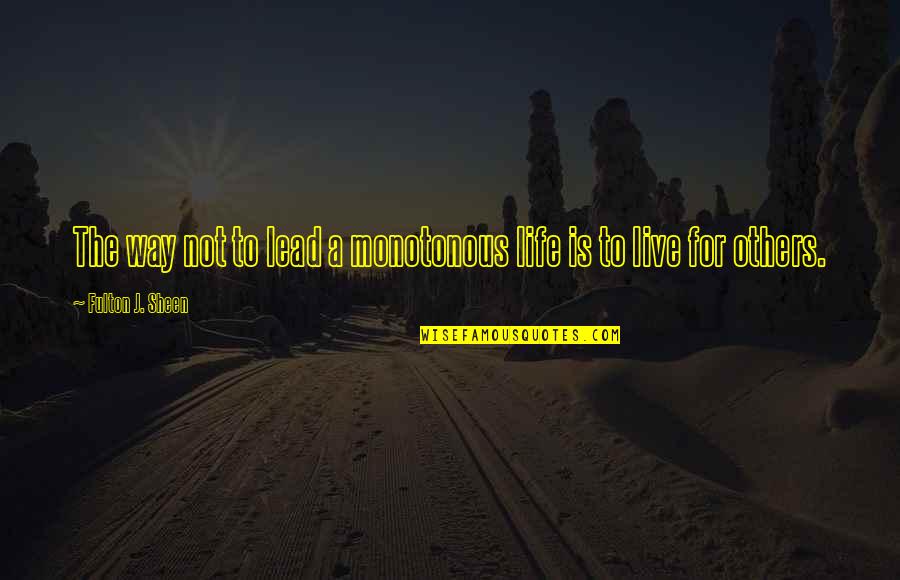 Monotonous Life Quotes By Fulton J. Sheen: The way not to lead a monotonous life Monotonous Life Quotes By Fulton J. Sheen: The way not to lead a monotonous life