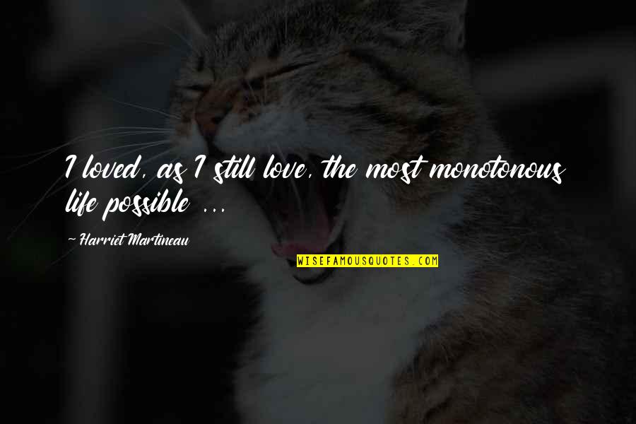 Monotonous Life Quotes By Harriet Martineau: I loved, as I still love, the most Monotonous Life Quotes By Harriet Martineau: I loved, as I still love, the most