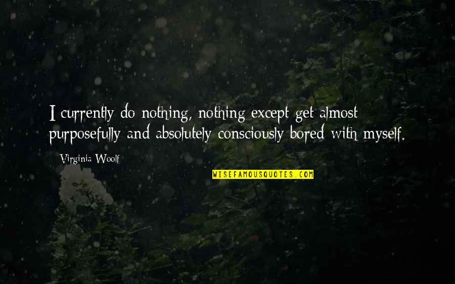 Monotonous Relationship Quotes By Virginia Woolf: I currently do nothing, nothing except get almost