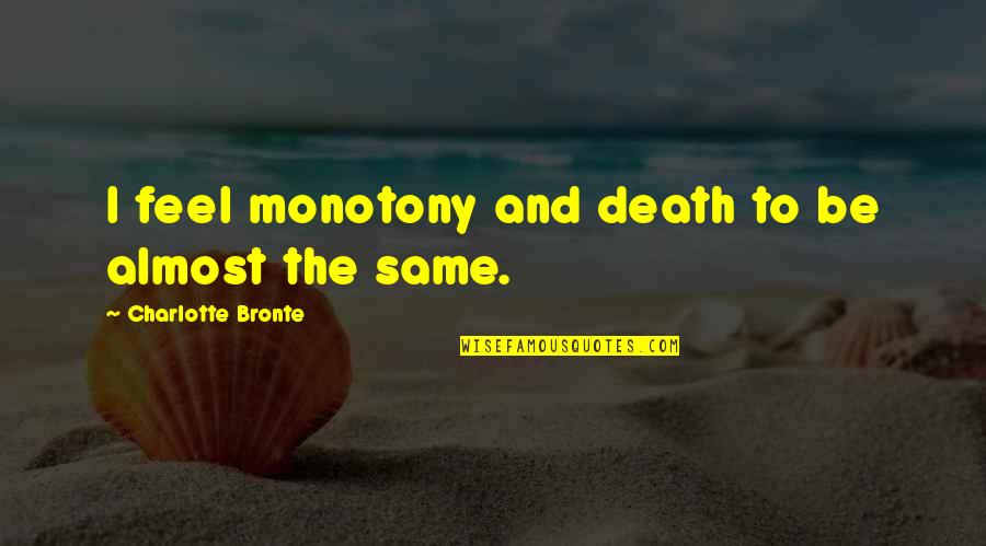 Monotony Quotes By Charlotte Bronte: I feel monotony and death to be almost Monotony Quotes By Charlotte Bronte: I feel monotony and death to be almost