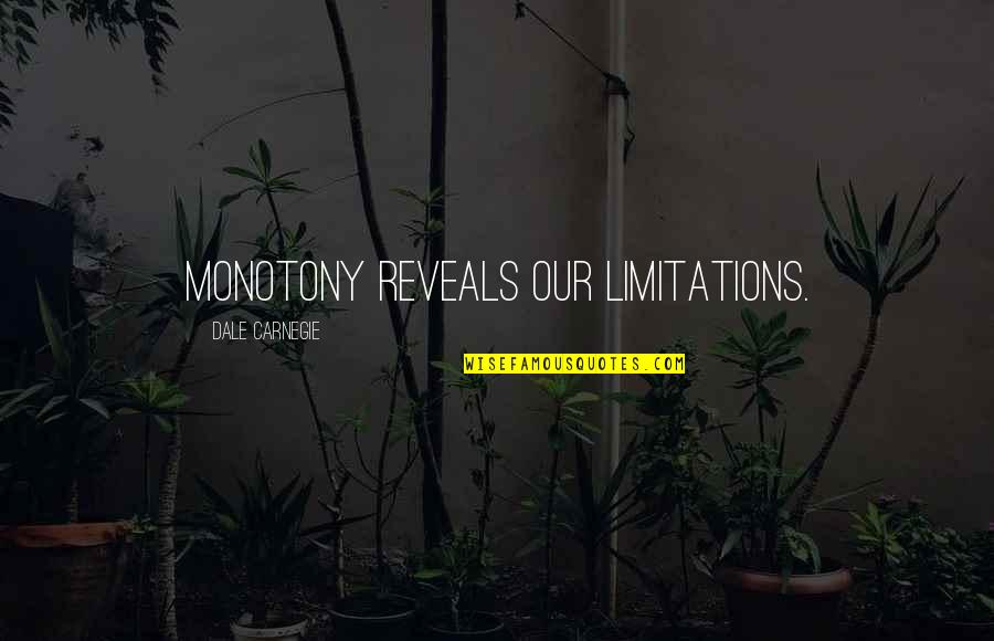 Monotony Quotes By Dale Carnegie: Monotony reveals our limitations. Monotony Quotes By Dale Carnegie: Monotony reveals our limitations.