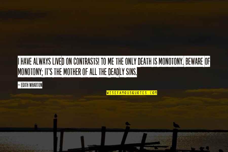 Monotony Quotes By Edith Wharton: I have always lived on contrasts! To me Monotony Quotes By Edith Wharton: I have always lived on contrasts! To me
