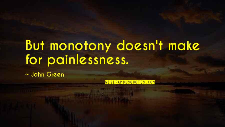 Monotony Quotes By John Green: But monotony doesn't make for painlessness. Monotony Quotes By John Green: But monotony doesn't make for painlessness.