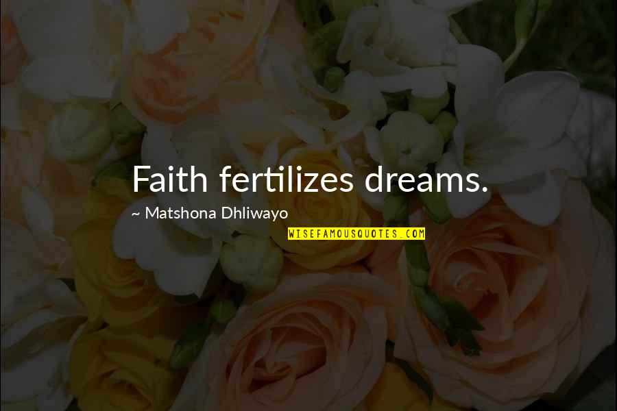 Monotype Quotes By Matshona Dhliwayo: Faith fertilizes dreams.