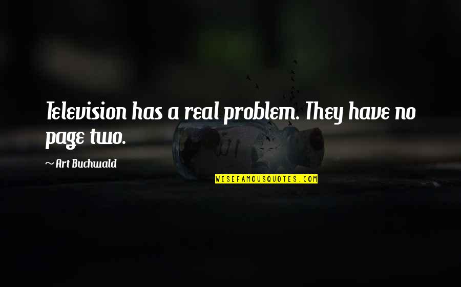 Monotype Teams Quotes By Art Buchwald: Television has a real problem. They have no Monotype Teams Quotes By Art Buchwald: Television has a real problem. They have no