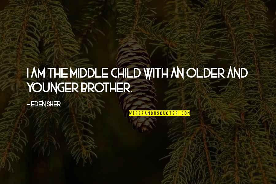 Monotypic Kappa Quotes By Eden Sher: I am the middle child with an older