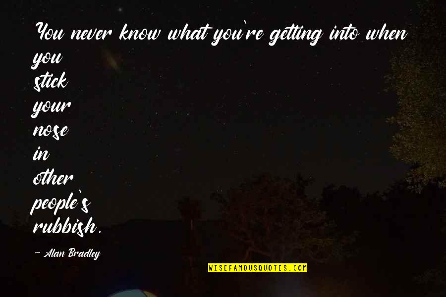Monounsaturated Quotes By Alan Bradley: You never know what you're getting into when Monounsaturated Quotes By Alan Bradley: You never know what you're getting into when