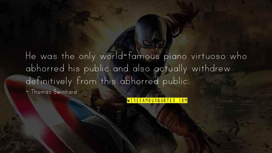 Monounsaturated Quotes By Thomas Bernhard: He was the only world-famous piano virtuoso who