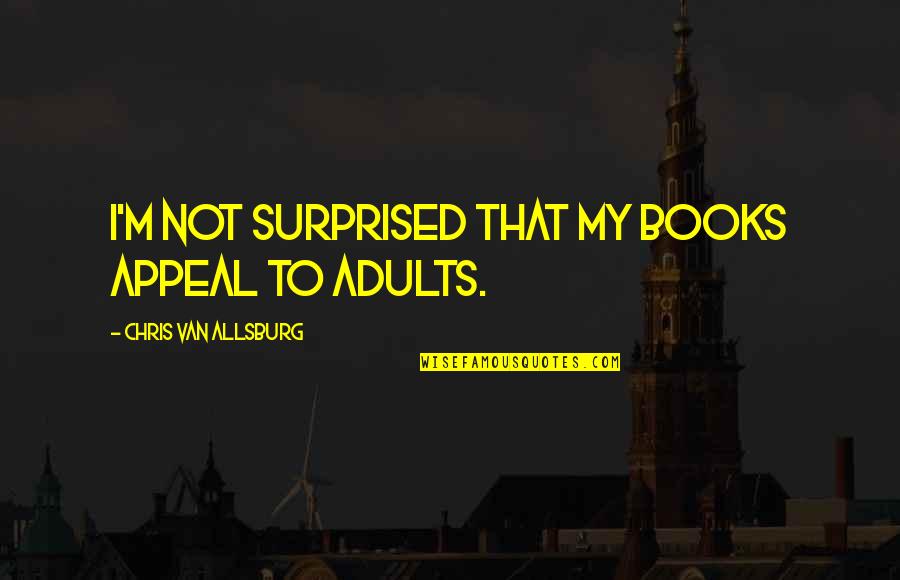 Monplaisir School Quotes By Chris Van Allsburg: I'm not surprised that my books appeal to Monplaisir School Quotes By Chris Van Allsburg: I'm not surprised that my books appeal to