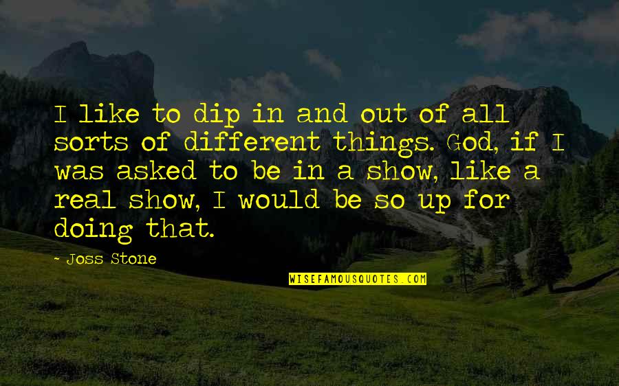 Monroc Boise Quotes By Joss Stone: I like to dip in and out of Monroc Boise Quotes By Joss Stone: I like to dip in and out of