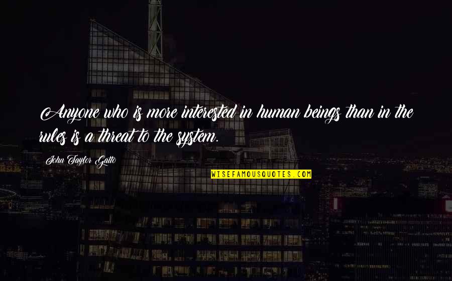 Monroc Inc Quotes By John Taylor Gatto: Anyone who is more interested in human beings