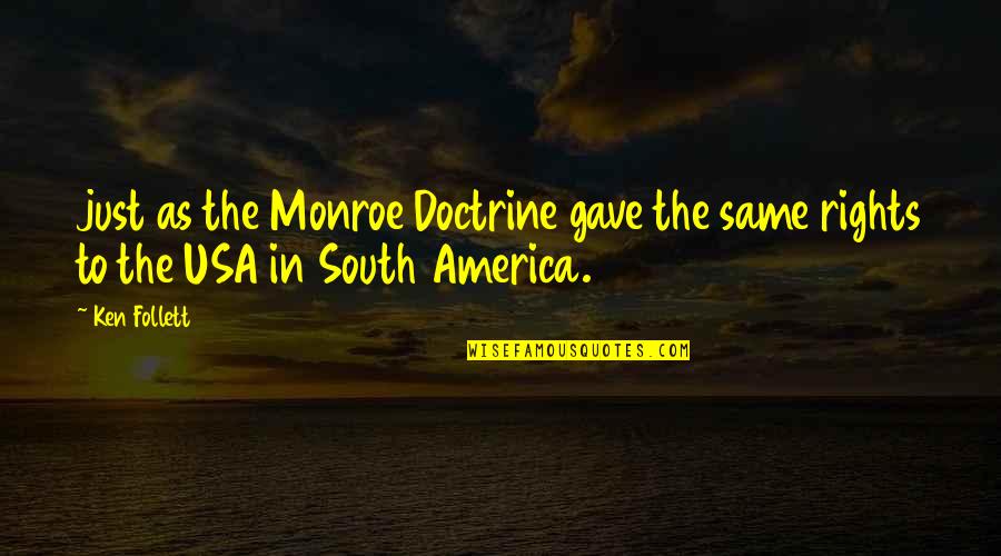 Monroe Doctrine Quotes By Ken Follett: just as the Monroe Doctrine gave the same
