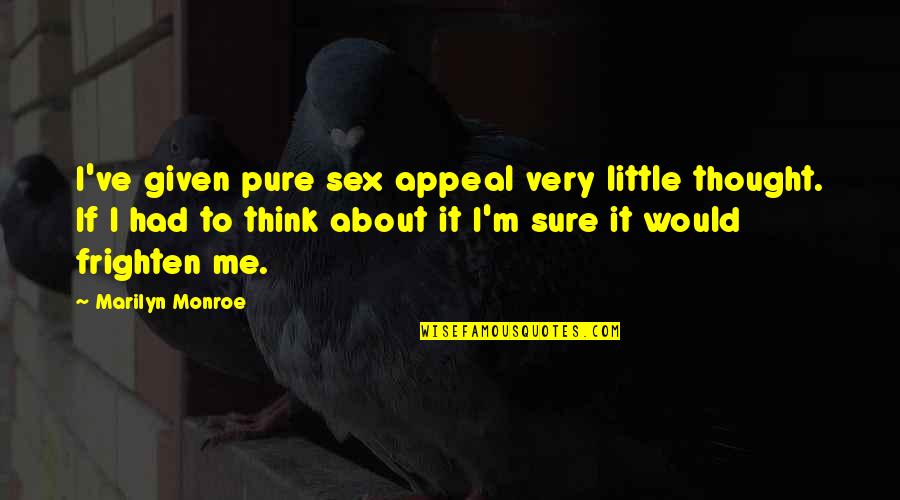 Monroe Marilyn Quotes By Marilyn Monroe: I've given pure sex appeal very little thought.