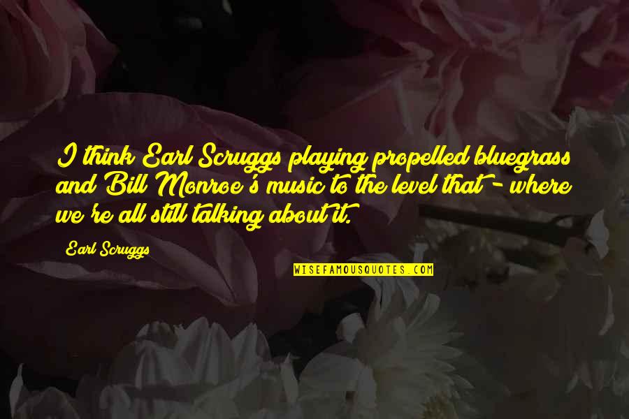 Monroe Quotes By Earl Scruggs: I think Earl Scruggs playing propelled bluegrass and