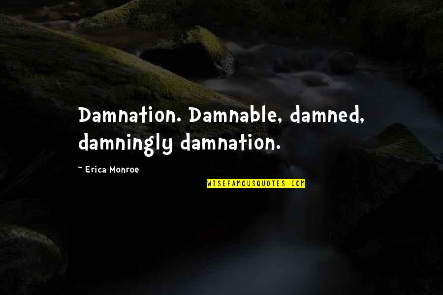 Monroe Quotes By Erica Monroe: Damnation. Damnable, damned, damningly damnation.