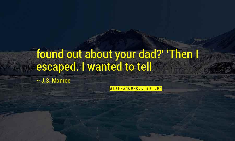 Monroe Quotes By J.S. Monroe: found out about your dad?' 'Then I escaped.