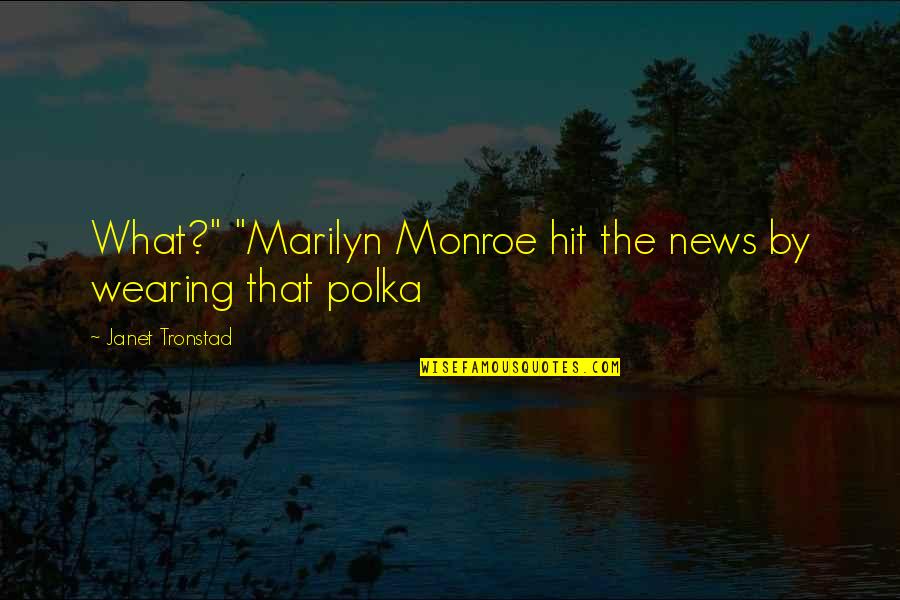 Monroe Quotes By Janet Tronstad: What?" "Marilyn Monroe hit the news by wearing