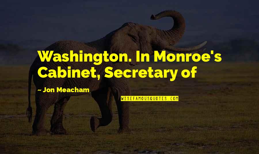 Monroe's Quotes By Jon Meacham: Washington. In Monroe's Cabinet, Secretary of