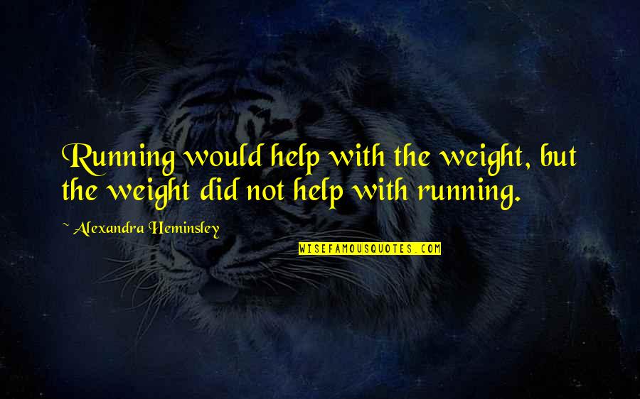 Monroeville Quotes By Alexandra Heminsley: Running would help with the weight, but the