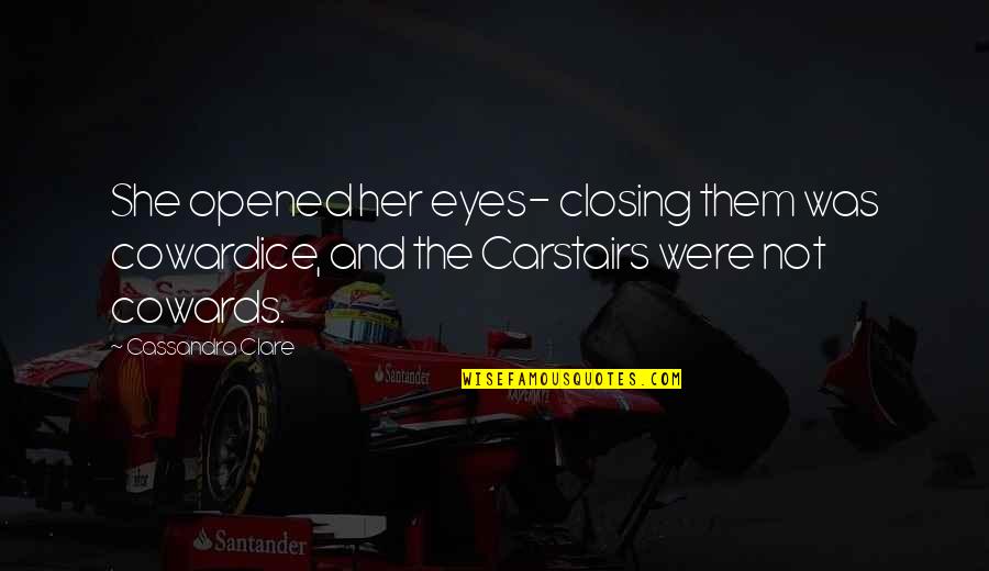 Monroeville Quotes By Cassandra Clare: She opened her eyes- closing them was cowardice, Monroeville Quotes By Cassandra Clare: She opened her eyes- closing them was cowardice,