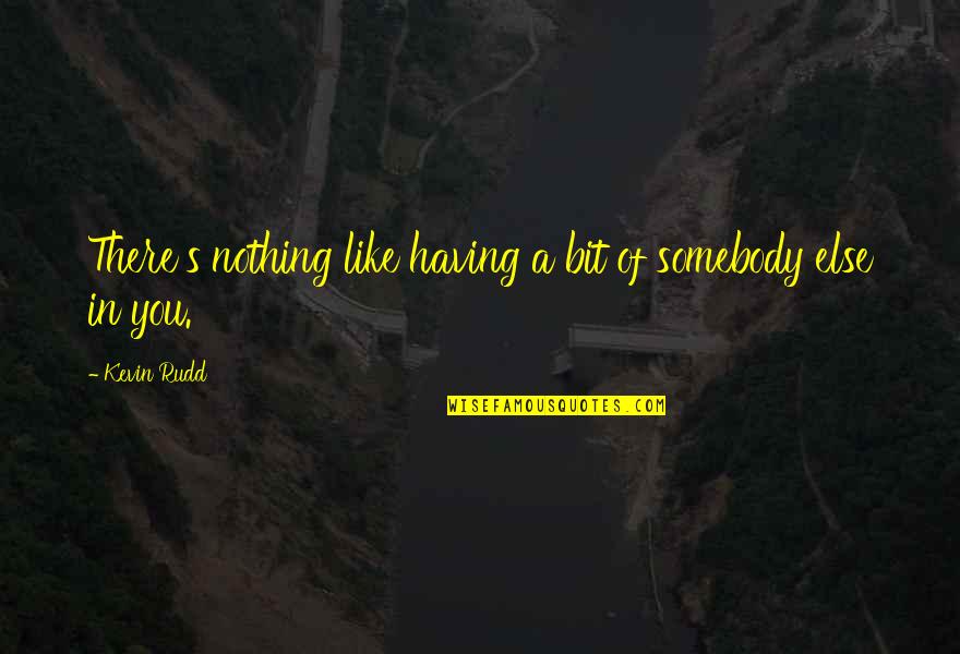 Monroeville Quotes By Kevin Rudd: There's nothing like having a bit of somebody