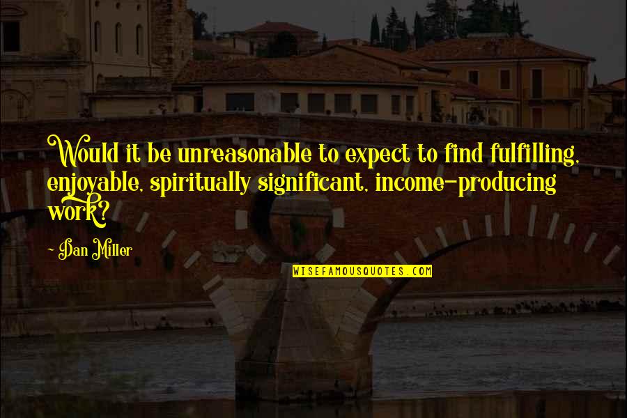 Monrose Quotes By Dan Miller: Would it be unreasonable to expect to find