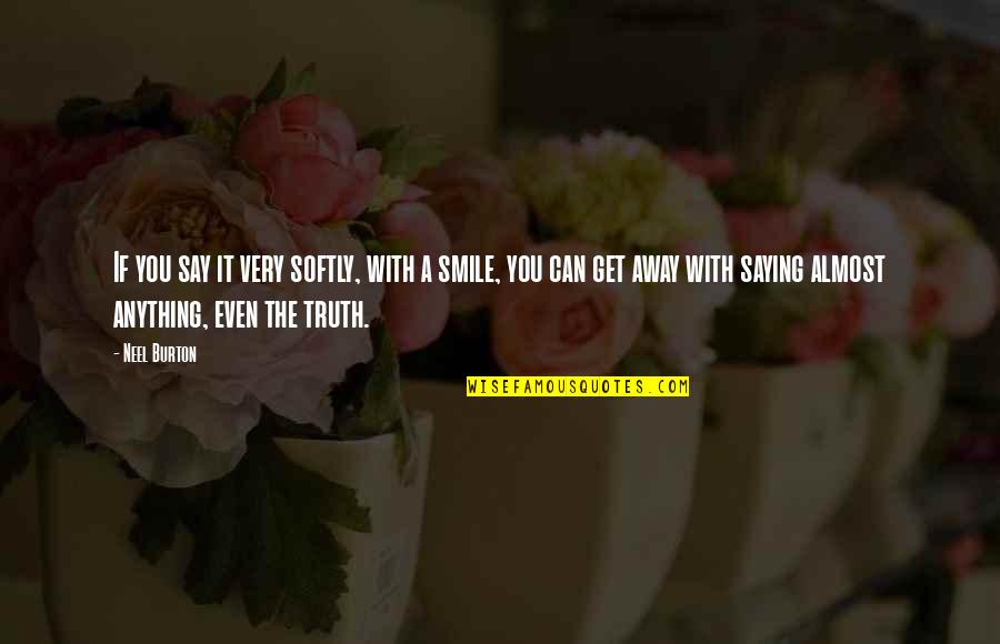 Monrudee Chi Quotes By Neel Burton: If you say it very softly, with a