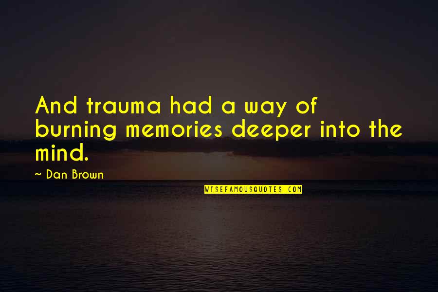 Monsalve Chiropractor Quotes By Dan Brown: And trauma had a way of burning memories