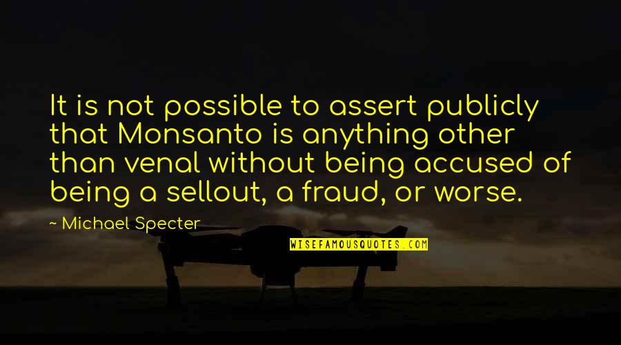 Monsanto Quotes By Michael Specter: It is not possible to assert publicly that