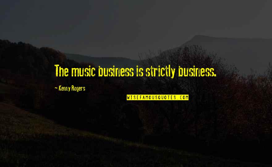 Monsantostore Quotes By Kenny Rogers: The music business is strictly business.