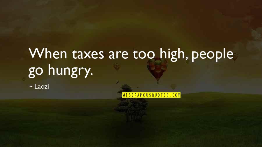 Monsantostore Quotes By Laozi: When taxes are too high, people go hungry.